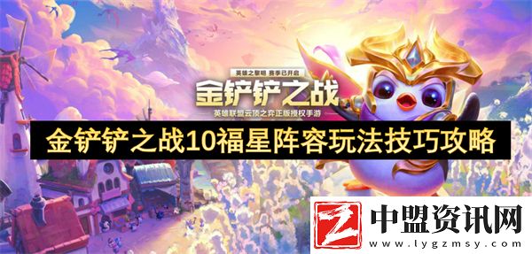 金鏟鏟之戰(zhàn)10福星陣容玩法技巧攻略