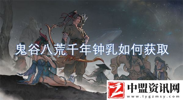 鬼谷八荒千年鐘乳如何獲取