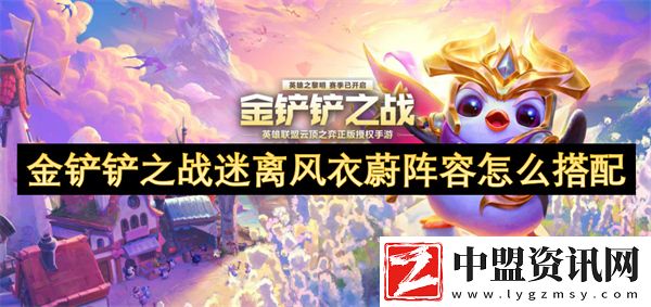 金鏟鏟之戰(zhàn)迷離風(fēng)衣蔚陣容怎么搭配