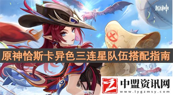 原神恰斯卡異色三連星隊(duì)伍搭配指南-原神恰斯卡隊(duì)伍推薦