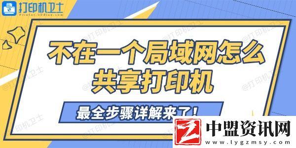 不在一個(gè)局域網(wǎng)怎么共享打印機(jī)-最全步驟詳解來(lái)了！