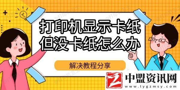 打印機顯示卡紙但沒卡紙怎么辦-解決教程分享