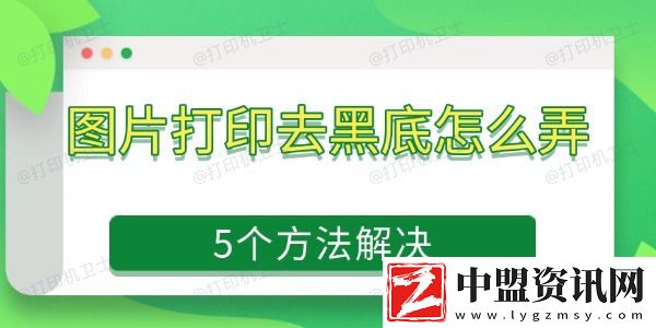 圖片打印去黑底怎么弄-5個(gè)方法解決