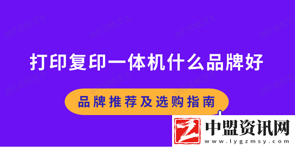 打印復(fù)印一體機(jī)什么品牌好-品牌推薦及選購(gòu)指南