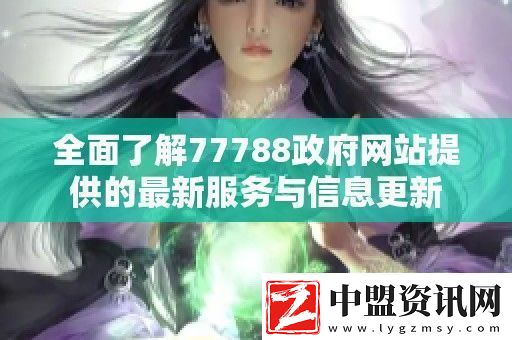 全面了解77788**站提供的最新服務(wù)與信息更新