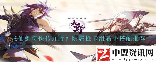 仙劍奇?zhèn)b傳九野陰屬性卡組新手怎么搭配